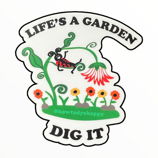 Life’s A Garden Dig It